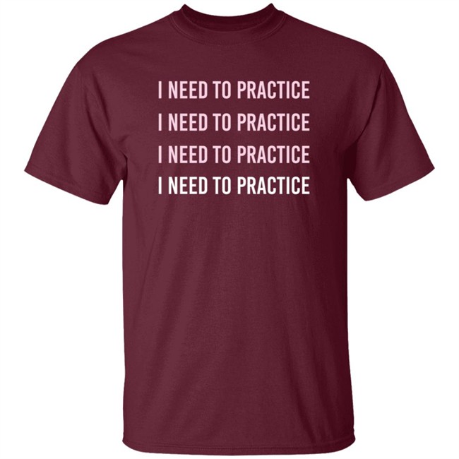 Twoset Merch I Need To Practice Shirt Twoset Merch I Need To Practice Shirt