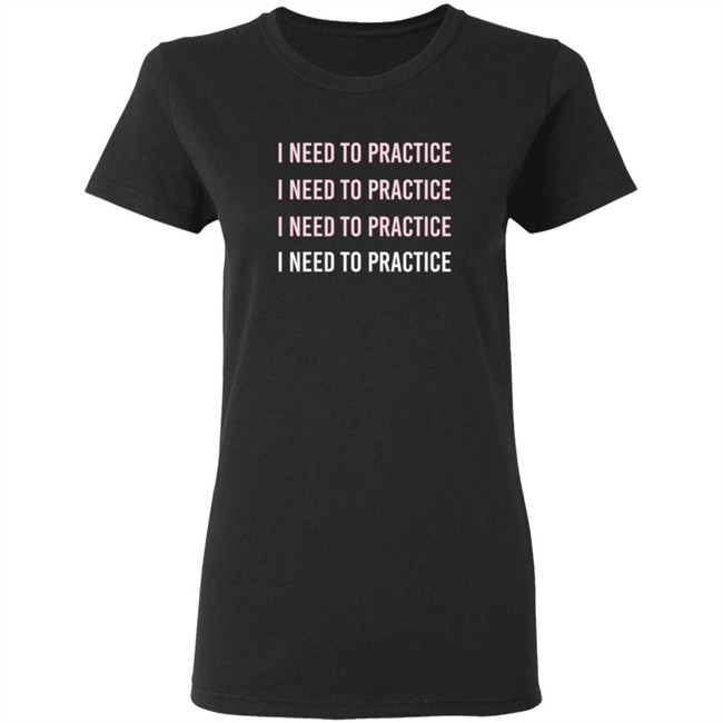Twoset Merch I Need To Practice Shirt Twoset Merch I Need To Practice Shirt