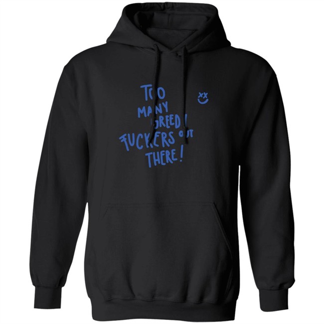 Too Many Greedy Fuckers Out There Smile Hoodie Louishugbot