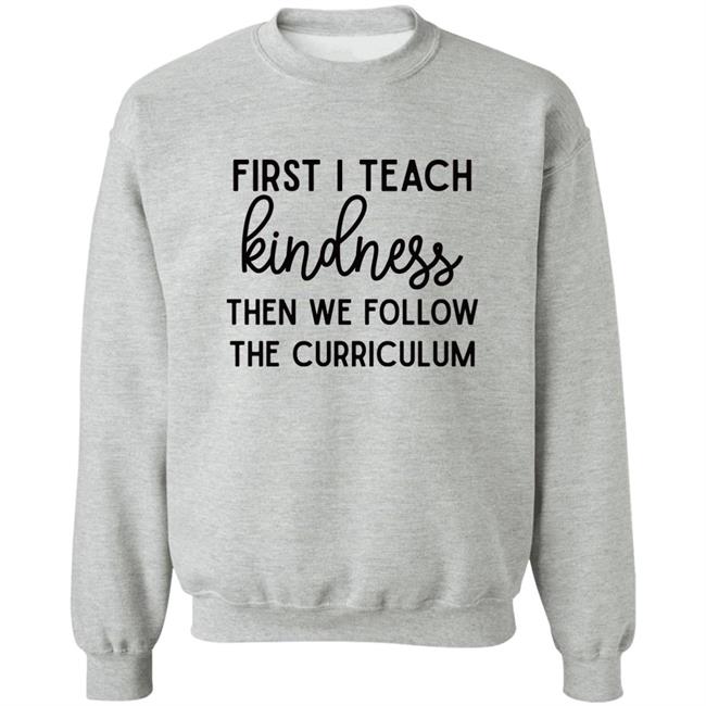 Habosha Janel First I Teach Kindness Then We Follow The Curriculum Sweatshirt