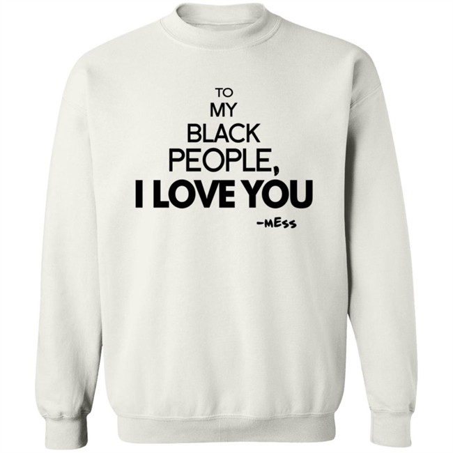 To My Black People I Love You Shirt To My Black People I Love You Shirt