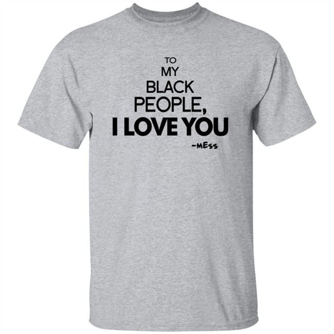 To My Black People I Love You Shirt To My Black People I Love You Shirt