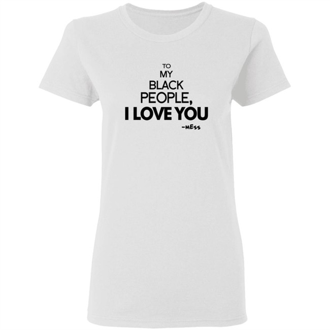 To My Black People I Love You Shirt To My Black People I Love You Shirt