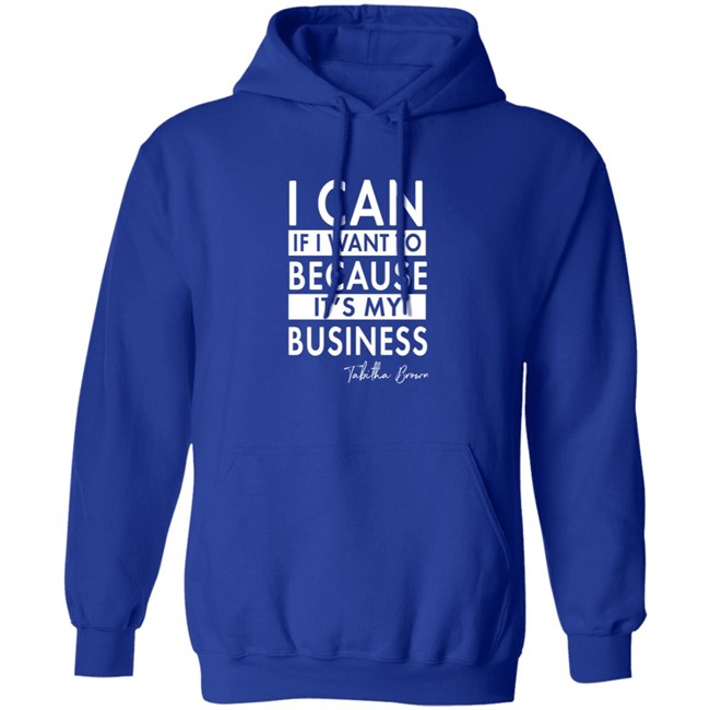 I Can If I Want To Because It's My Business Sweatshirt I Can If I Want To Because It's My Business Sweatshirt