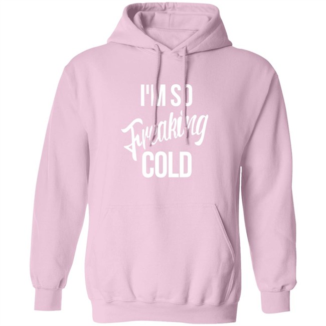 I'm So Freaking Cold Hoodie