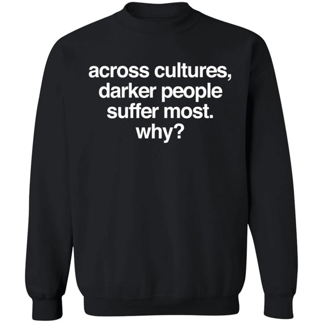 Across Cultures Darker People Suffer Most Why Sweatshirt Ryandestiny Shirt Long Sleeves T Shirt Hoodie