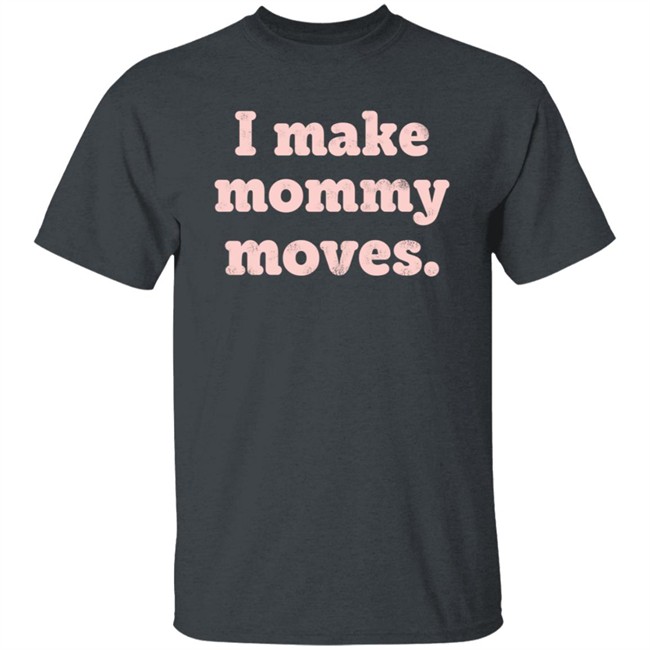 I Make Mommy Moves Sweatshirt I Make Mommy Moves Sweatshirt