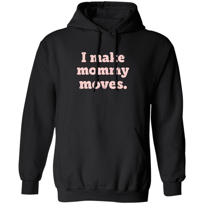I Make Mommy Moves Sweatshirt I Make Mommy Moves Sweatshirt
