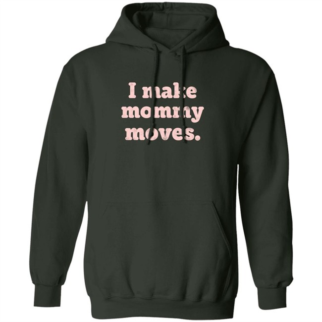 I Make Mommy Moves Sweatshirt I Make Mommy Moves Sweatshirt