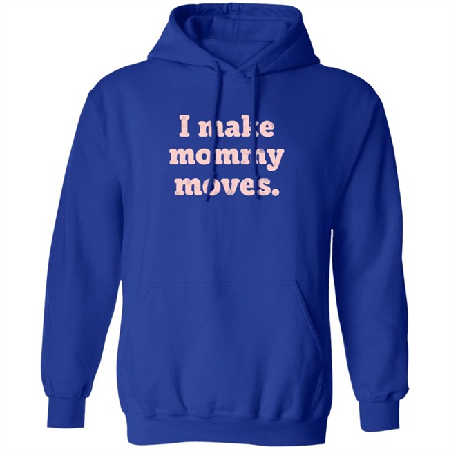 I Make Mommy Moves Sweatshirt I Make Mommy Moves Sweatshirt