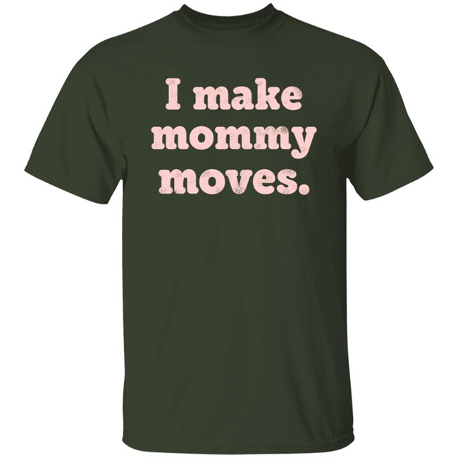 I Make Mommy Moves Sweatshirt I Make Mommy Moves Sweatshirt