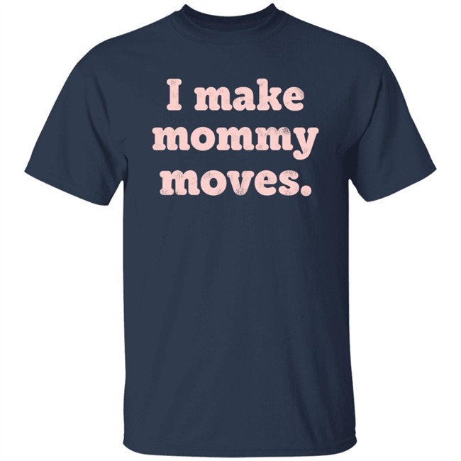 I Make Mommy Moves Sweatshirt I Make Mommy Moves Sweatshirt