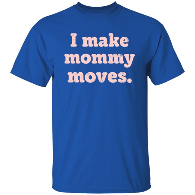 I Make Mommy Moves Sweatshirt I Make Mommy Moves Sweatshirt