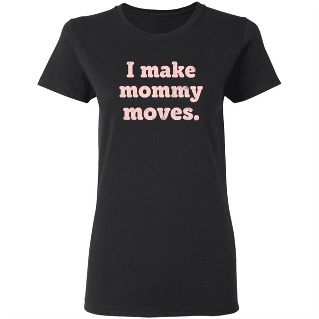 I Make Mommy Moves Sweatshirt I Make Mommy Moves Sweatshirt