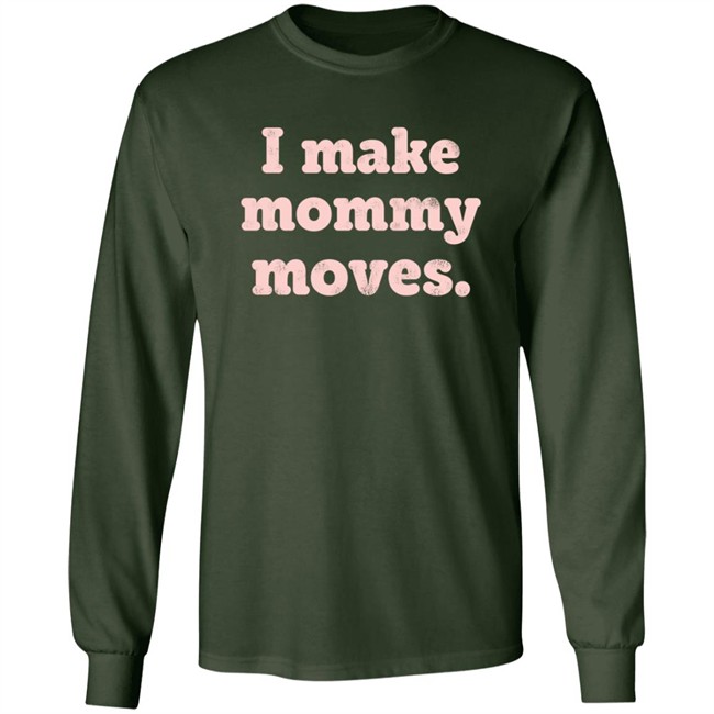 I Make Mommy Moves Sweatshirt I Make Mommy Moves Sweatshirt