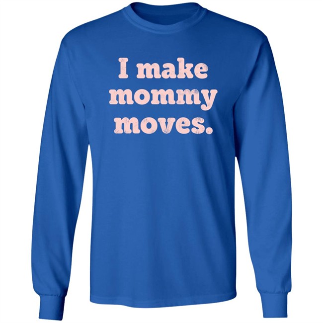 I Make Mommy Moves Sweatshirt I Make Mommy Moves Sweatshirt