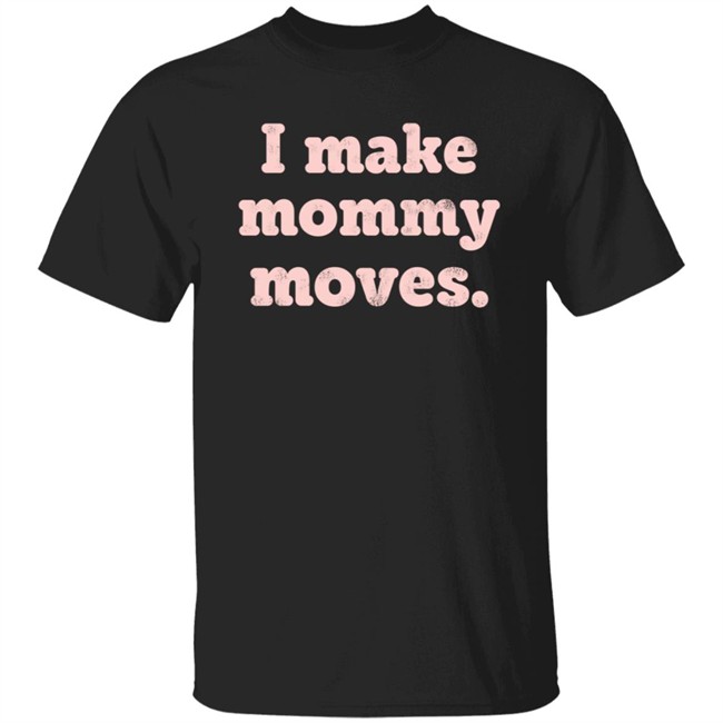 I Make Mommy Moves Sweatshirt I Make Mommy Moves Sweatshirt
