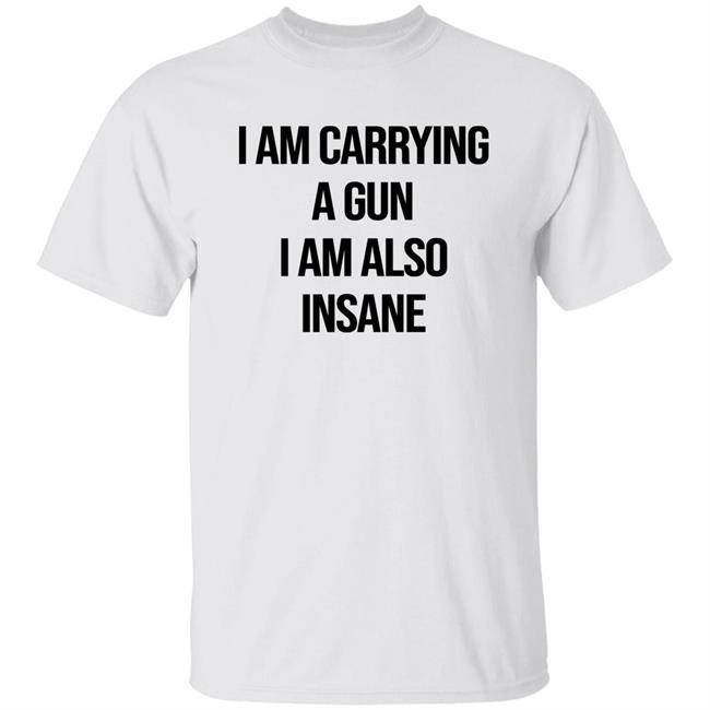 Kold Korporate I Am Carrying A Gun I Am Also Insane Shirt