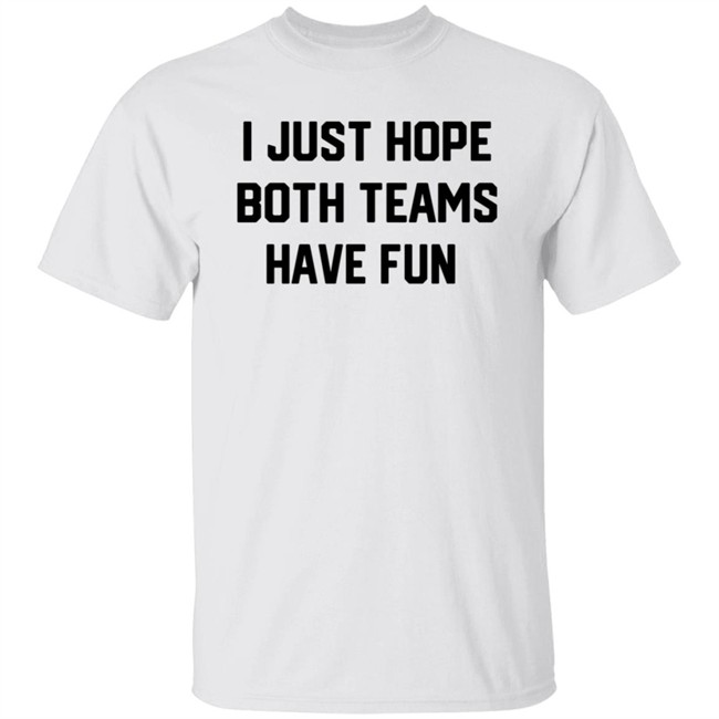 I Just Hope Both Teams Have Fun T Shirt Tyler Oakley