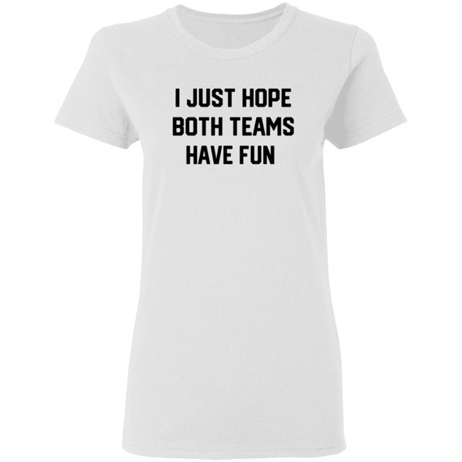 I Just Hope Both Teams Have Fun T Shirt Tyler Oakley I Just Hope Both Teams Have Fun T Shirt Tyler Oakley