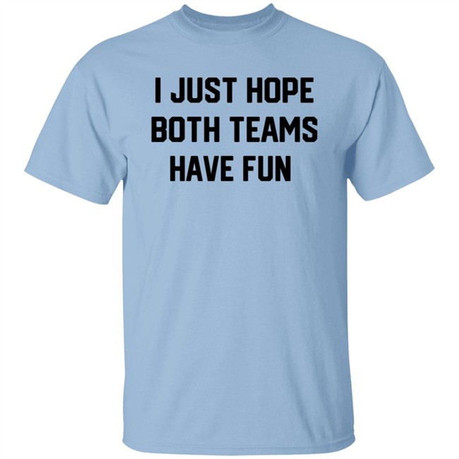 I Just Hope Both Teams Have Fun T Shirt Tyler Oakley I Just Hope Both Teams Have Fun T Shirt Tyler Oakley