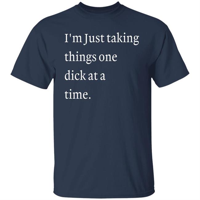I'm Just Taking Things One Dick At A Time Shirt Diego Sans Porn