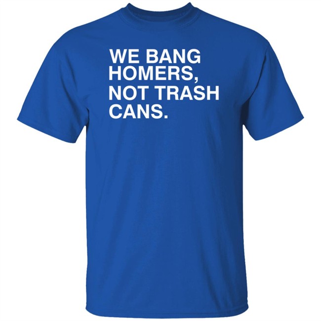 Obvious Shirts We Bang Homers Not Trash Cans Tee Shirt