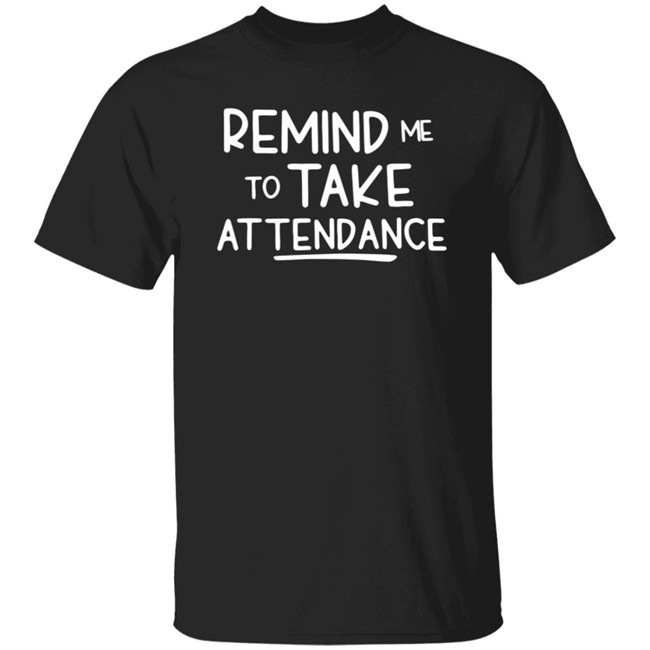Remind Me To Take Attendance Shirt