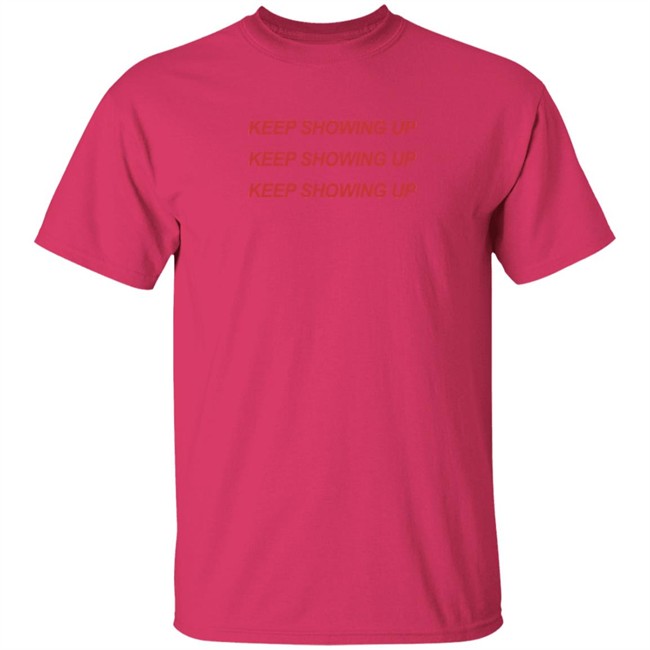 Keep Showing Up T Shirt Tim Nwachukwu Keep Showing Up T Shirt Tim Nwachukwu