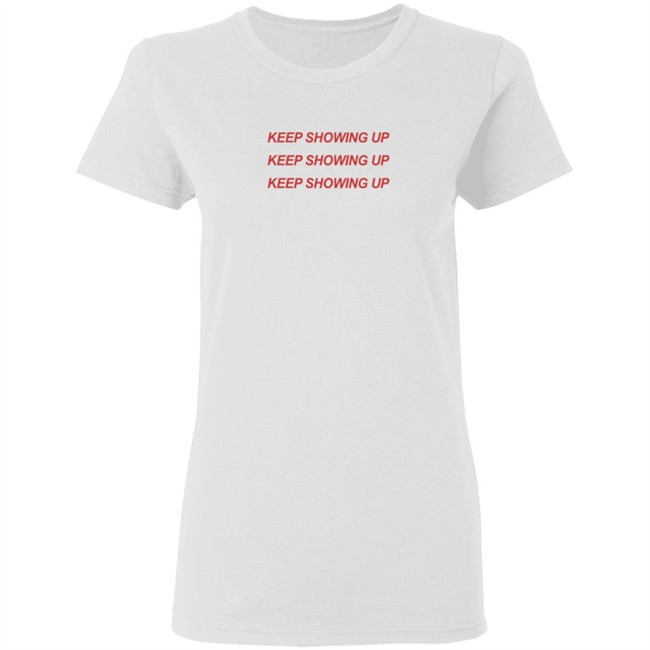 Keep Showing Up T Shirt Tim Nwachukwu Keep Showing Up T Shirt Tim Nwachukwu