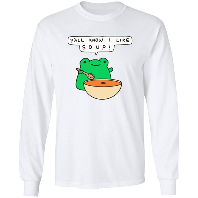 Y'all Know I Like Soup Shirt Soup Frog Long Sleeves T Shirt Y'all Know I Like Soup Shirt Soup Frog Long Sleeves T Shirt
