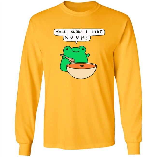 Y'all Know I Like Soup Shirt Soup Frog Long Sleeves T Shirt Y'all Know I Like Soup Shirt Soup Frog Long Sleeves T Shirt