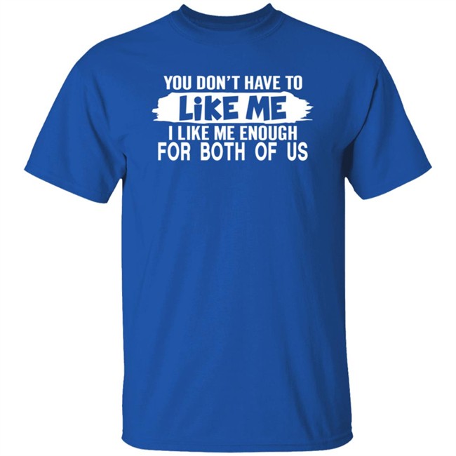 Inspire Uplift You Don't Have to Like Me Tee Shirt Inspire Uplift You Don't Have to Like Me Tee Shirt