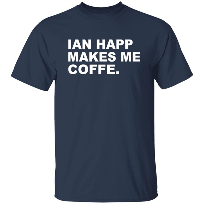 Obvious Shirts Merch Ian Happ Makes Me Coffee Shirt Obvious Shirts Merch Ian Happ Makes Me Coffee Shirt
