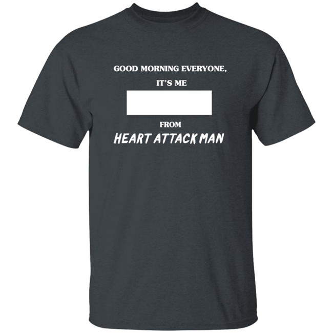 Heart Attack Man Merch Good Morning Everyone Its Me T Shirt Heart Attack Man Merch Good Morning Everyone Its Me T Shirt