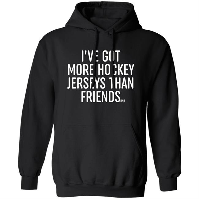 I've Got More Hockey Jerseys Than Friend Bhb Hoodie Bring Hockey Back
