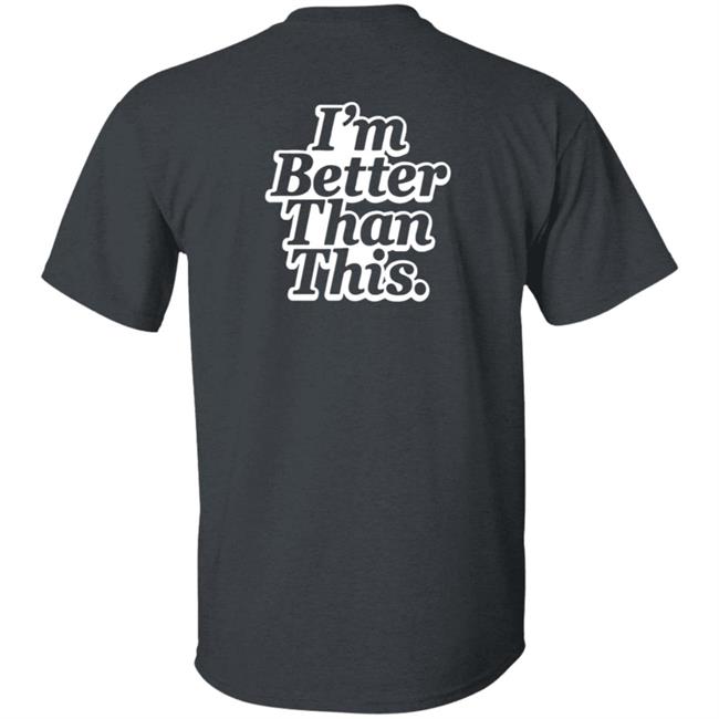 Philip Defranco Merch I'm Better Than This T Shirt Philip Defranco Merch I'm Better Than This T Shirt