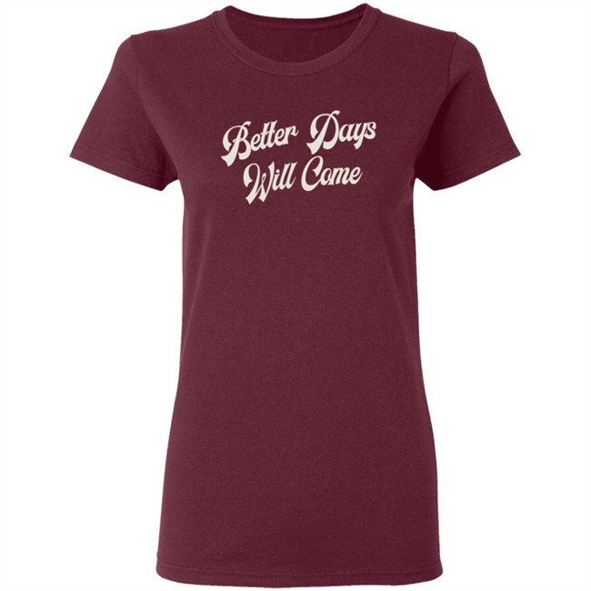 Better Days Will Come Shirt Better Days Will Come Shirt