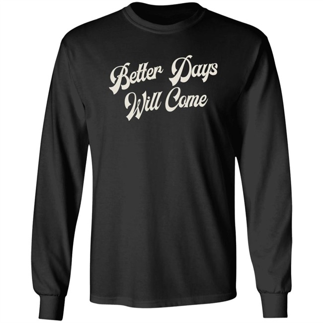 Better Days Will Come Shirt Better Days Will Come Shirt