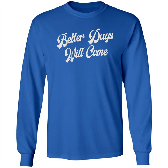 Better Days Will Come Shirt Better Days Will Come Shirt