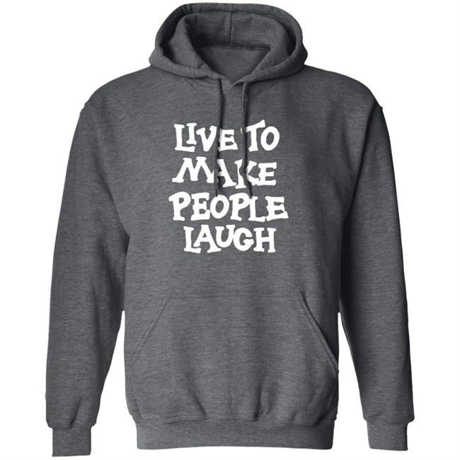 Live To Make People Laugh Shirt Live To Make People Laugh Shirt