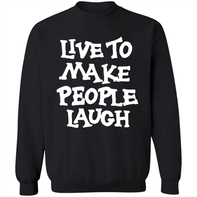 Live To Make People Laugh Shirt Live To Make People Laugh Shirt