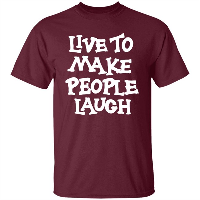 Live To Make People Laugh Shirt Live To Make People Laugh Shirt