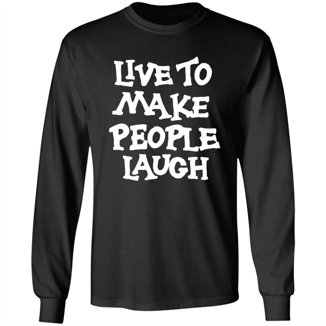 Live To Make People Laugh Shirt Live To Make People Laugh Shirt