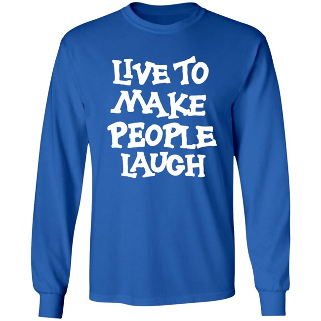 Live To Make People Laugh Shirt Live To Make People Laugh Shirt