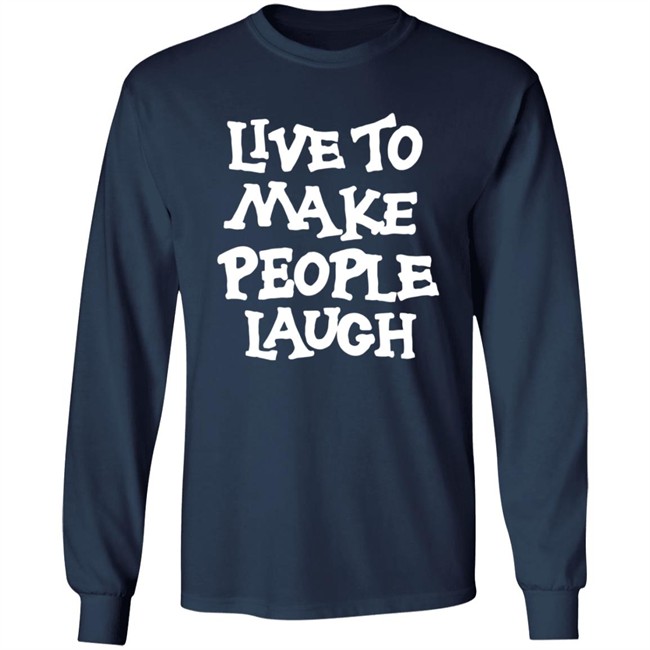 Live To Make People Laugh Shirt Live To Make People Laugh Shirt