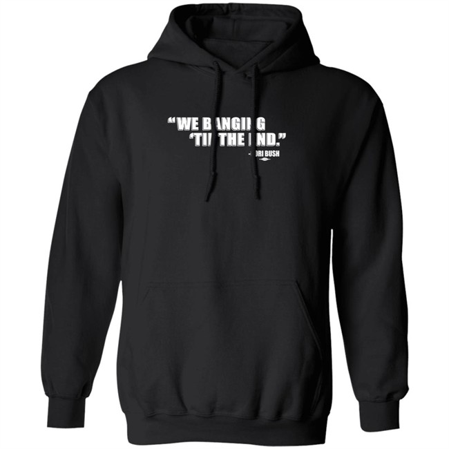 Coribush Merch We Banging Til The End T Shirt Coribush Merch We Banging Til The End T Shirt