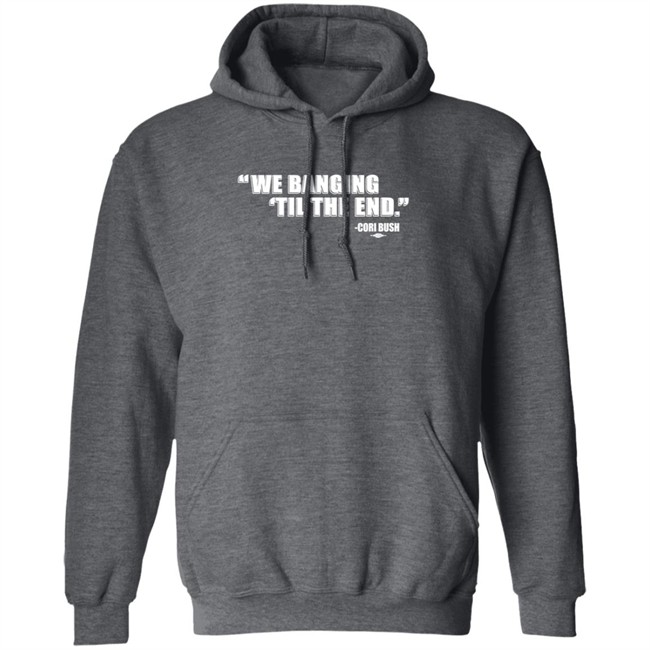 Coribush Merch We Banging Til The End T Shirt Coribush Merch We Banging Til The End T Shirt