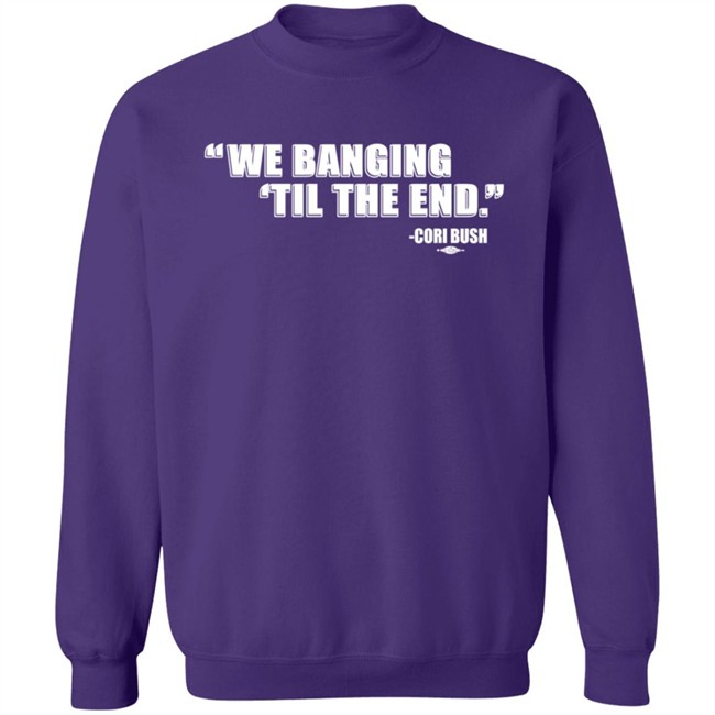 Coribush Merch We Banging Til The End T Shirt Coribush Merch We Banging Til The End T Shirt