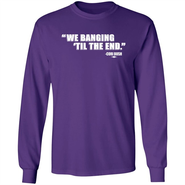 Coribush Merch We Banging Til The End T Shirt Coribush Merch We Banging Til The End T Shirt